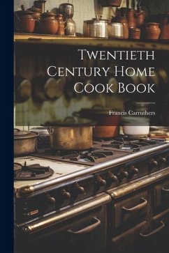 Twentieth Century Home Cook Book - Francis, Carruthers