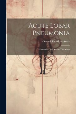 Acute Lobar Pneumonia; Prevention and Serum Treatment - Theodore, Avery Oswald
