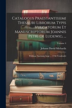 Catalogus Praestantissimi Thesauri Librorum Typis Vulgatorum Et Manuscriptorum Joannis Petri De Ludewig, ...: Publicae Auctionis Lege ... 1746 Vendend - Michaelis, Johann David