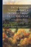Dictionnaire Topographique De Département De La Dordogne: Comprenant Les Noms De Lieu Anciens Et Modernes...