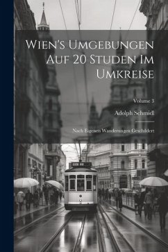 Wien's Umgebungen Auf 20 Studen Im Umkreise: Nach Eigenen Wanderungen Geschildert; Volume 3 - Schmidl, Adolph