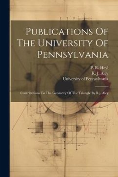 Publications Of The University Of Pennsylvania: Contributions To The Geometry Of The Triangle By R.j. Aley - Pennsylvania University