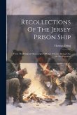 Recollections Of The Jersey Prison Ship: From The Original Manuscripts Of Capt. Thomas Dring, One Of The Prisoners