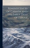 Reminiscences of Canada and the Early Days of Fergus: Being Three Lectures Delivered to the Farmers' and Mechanic's Institute, Fergus, in A.D. 1864 an