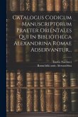 Catalogus Codicum Manuscriptorum Praeter Orientales Qui In Bibliotheca Alexandrina Romae Adservantur...