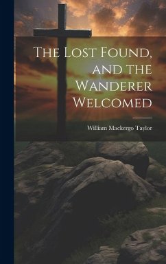 The Lost Found, and the Wanderer Welcomed - Taylor, William Mackergo