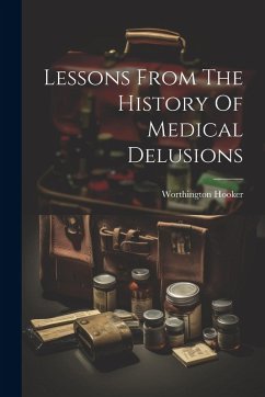 Lessons From The History Of Medical Delusions - Hooker, Worthington