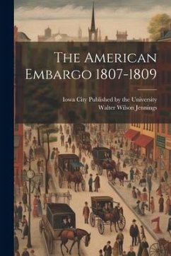 The American Embargo 1807-1809 - Jennings, Walter Wilson