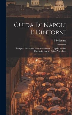 Guida di Napoli e dintorni: Pompei - Ercolano - Vesuvio - Sorrento - Capri - Ischia - Pozzuoli - Cuma - Baia - Pesto, ecc. - Pellerano, B.