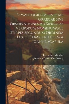 Etymologicum Linguae Graecae Sive Observationes Ad Singulas Verborum Nominumque Stirpes Secundum Ordinem Lexici Compilati Olim A Ioanne Scapula - Scheidius, Everardus