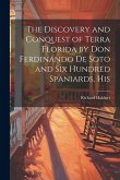 The Discovery and Conquest of Terra Florida by Don Ferdinando de Soto and six Hundred Spaniards, His