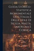 Guida Storico-Statistica Monumentale Dell'italia E Delle Isole Di Sicilia, Malta, Sardegna E Corsica