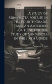 A Study of Minnesota for use in the Fourth Grade, and An Amplified Outline for the Study of Minnesota in the Sixth Grade