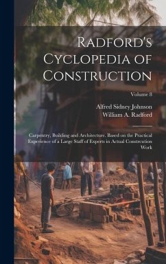 Radford's Cyclopedia of Construction; Carpentry, Building and Architecture. Based on the Practical Experience of a Large Staff of Experts in Actual Co - Radford, William A.; Johnson, Alfred Sidney