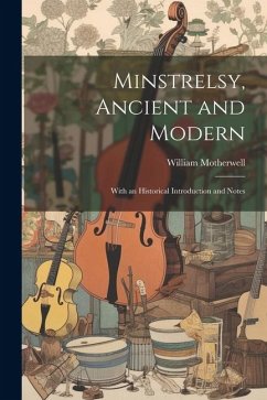 Minstrelsy, Ancient and Modern; With an Historical Introduction and Notes - Motherwell, William