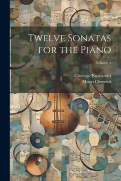 Twelve Sonatas for the Piano; Volume 1 - Clementi, Muzio; Buonamici, Giuseppe