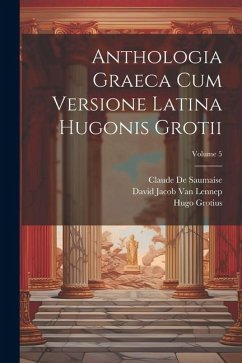 Anthologia Graeca Cum Versione Latina Hugonis Grotii; Volume 5 - Grotius, Hugo; Lennep, David Jacob Van; De Bosch, Jeronimo