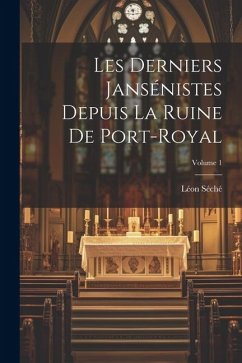 Les Derniers Jansénistes Depuis La Ruine De Port-Royal; Volume 1 - Séché, Léon