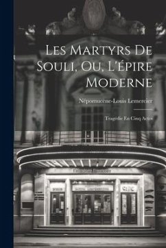 Les Martyrs De Souli, Ou, L'épire Moderne: Tragédie En Cinq Actes - Lemercier, Népomucène-Louis
