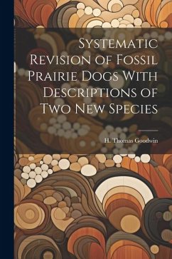 Systematic Revision of Fossil Prairie Dogs With Descriptions of two new Species - Goodwin, H. Thomas