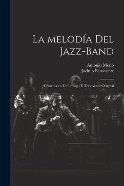 La melodía del jazz-band: Comedia en un prólogo y tres actos, original - Benavente, Jacinto; Merlo, Antonio