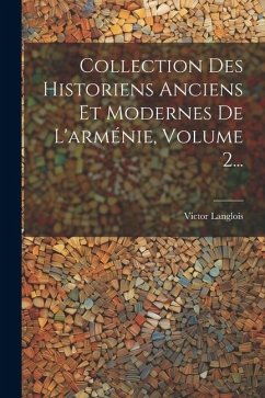 Collection Des Historiens Anciens Et Modernes De L'arménie, Volume 2... - Langlois, Victor