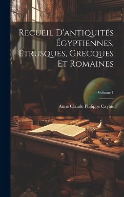 Recueil D'antiquités Égyptiennes, Étrusques, Grecques Et Romaines; Volume 1 - Caylus, Anne Claude Philippe