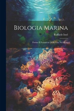 Biologia marina; forme e fenomeni della vita nel mare - Issel, Raffaele