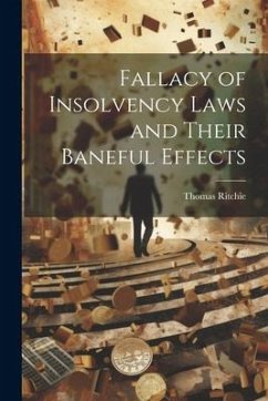 Fallacy of Insolvency Laws and Their Baneful Effects - Ritchie, Thomas