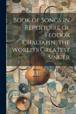 Book of Songs in Repertoire of Feodor Chaliapin, the World's Greatest Singer - Anonymous