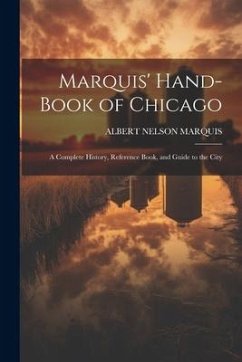 Marquis' Hand-book of Chicago; a Complete History, Reference Book, and Guide to the City - Marquis, Albert Nelson