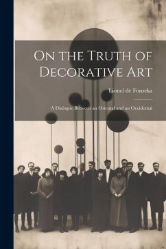 On the Truth of Decorative art; a Dialogue Between an Oriental and an Occidental - Fonseka, Lionel De