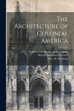 The Architecture of Colonial America - Eberlein, Harold Donaldson; Northend, Mary H.