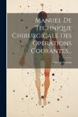 Manuel De Technique Chirurgicale Des Opérations Courantes...