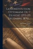La Constitution Ottomane Du 7 Zilhidjé 1293 (23 Décembre 1876)...