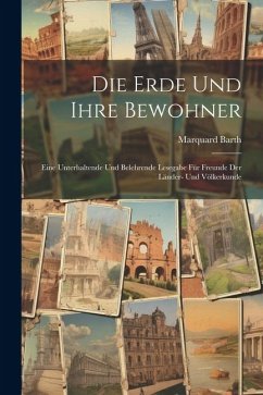 Die Erde Und Ihre Bewohner: Eine Unterhaltende Und Belehrende Lesegabe Für Freunde Der Länder- Und Völkerkunde - Barth, Marquard