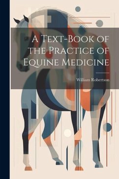 A Text-Book of the Practice of Equine Medicine - Robertson, William