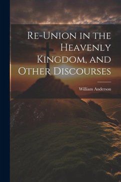 Re-Union in the Heavenly Kingdom, and Other Discourses - Anderson, William