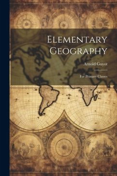 Elementary Geography: For Primary Classes - Guyot, Arnold