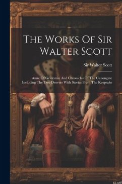The Works Of Sir Walter Scott: Anne Of Geierstein And Chronicles Of The Canongate Including The Two Drovers With Stories From The Keepsake - Scott, Walter