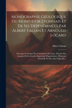 Monographie Géologique Du Mont-d'or Lyonnais Et De Ses Dépendances Par Albert Falsan Et Arnould Locard: Ouvrage Couronné Par L'académie De Lyon. (extr - Falsan, Albert