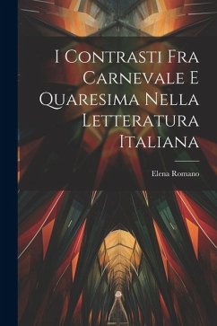 I contrasti fra Carnevale e Quaresima nella letteratura italiana - Romano, Elena