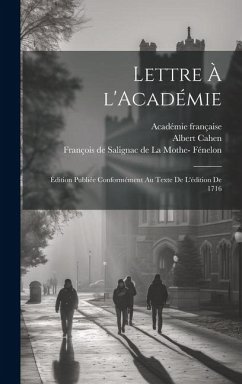 Lettre à l'Académie: Édition publiée conformément au texte de l'édition de 1716 - Française, Académie; Cahen, Albert