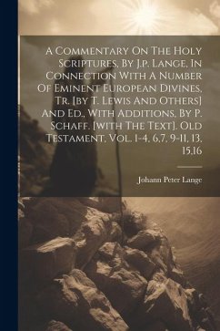 A Commentary On The Holy Scriptures, By J.p. Lange, In Connection With A Number Of Eminent European Divines, Tr. [by T. Lewis And Others] And Ed., Wit - Lange, Johann Peter
