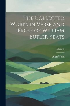 The Collected Works in Verse and Prose of William Butler Yeats; Volume 3 - Wade, Allan