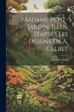 Madame Petit-Jardin. Illus. d'après les dessins de A. Calbet - Harry, Myriam