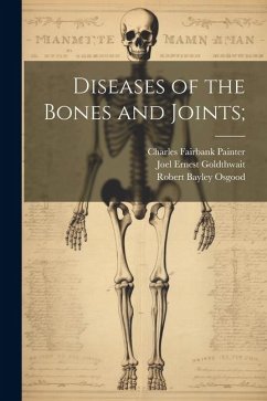 Diseases of the Bones and Joints; - Goldthwait, Joel Ernest; Painter, Charles Fairbank; Osgood, Robert Bayley