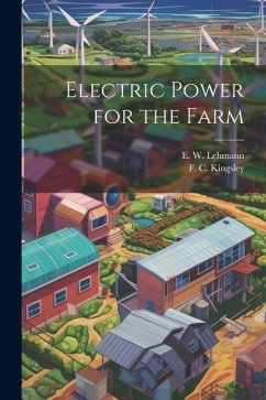 Electric Power for the Farm - Lehmann, E. W.; Kingsley, F. C.