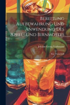 Bereitung Aufbewahrung Und Anwendung Des Apfel- Und Birnmostes: Eine Preisschrift - Vothmann, Johann Georg