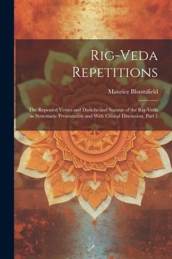 Rig-Veda Repetitions: The Repeated Verses and Distichs and Stanzas of the Rig-Veda in Systematic Presentation and With Critical Discussion, - Bloomfield, Maurice